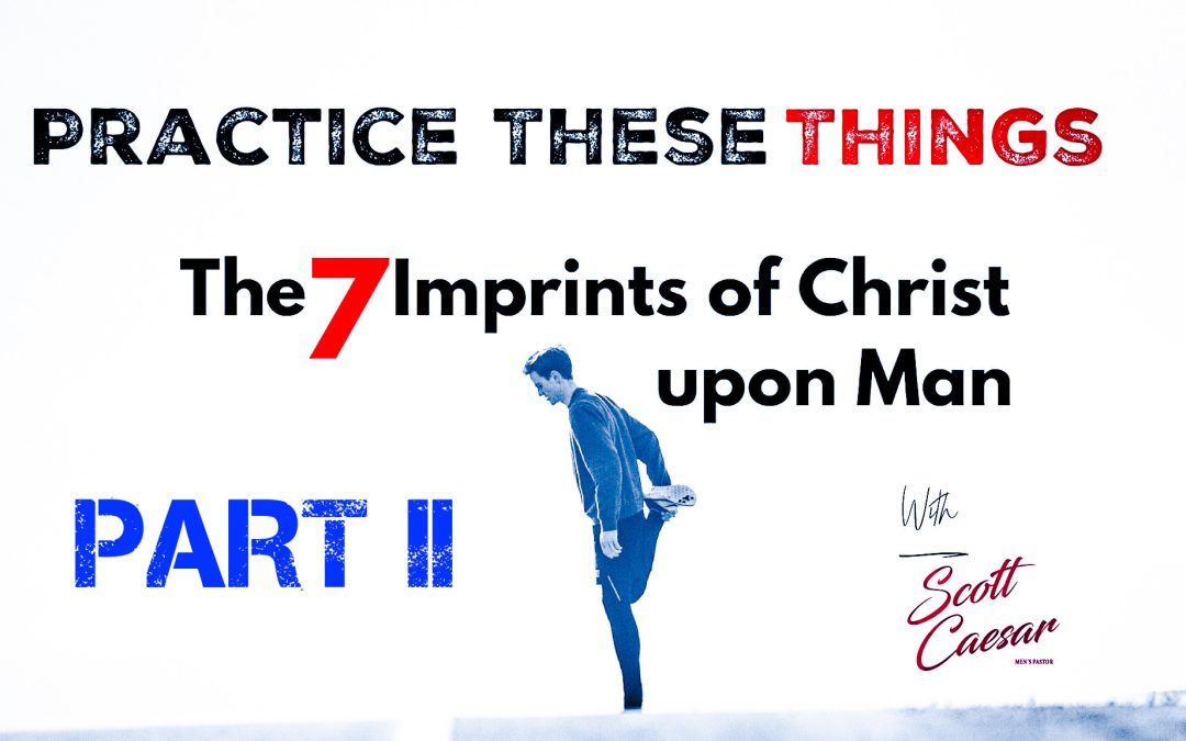 Part 2: Practice these Things – 7 Imprints of Christ on Man (Self-Control)