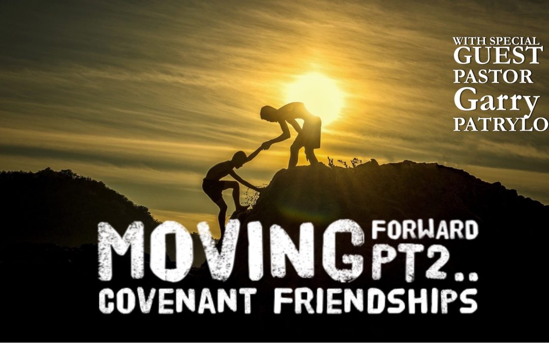 Moving Forward Part II:  with.. Covenant Friendships