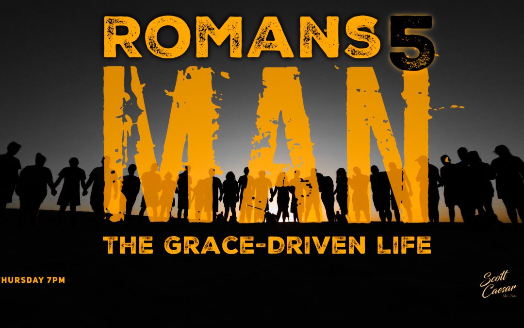 The Grace-Driven Life:  The Romans 5 Man