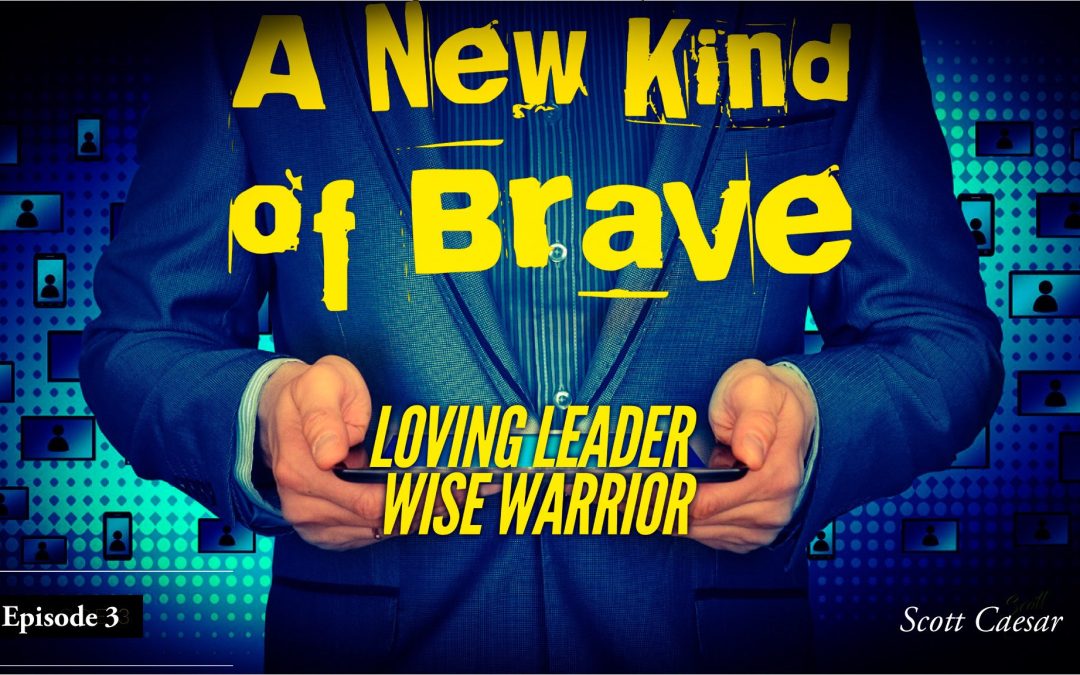 Loving Leader Wise Warrior:  A New Kind of Brave