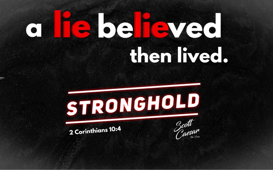 STRONGHOLD… Part1:  “Lies Men Believe, then Live”