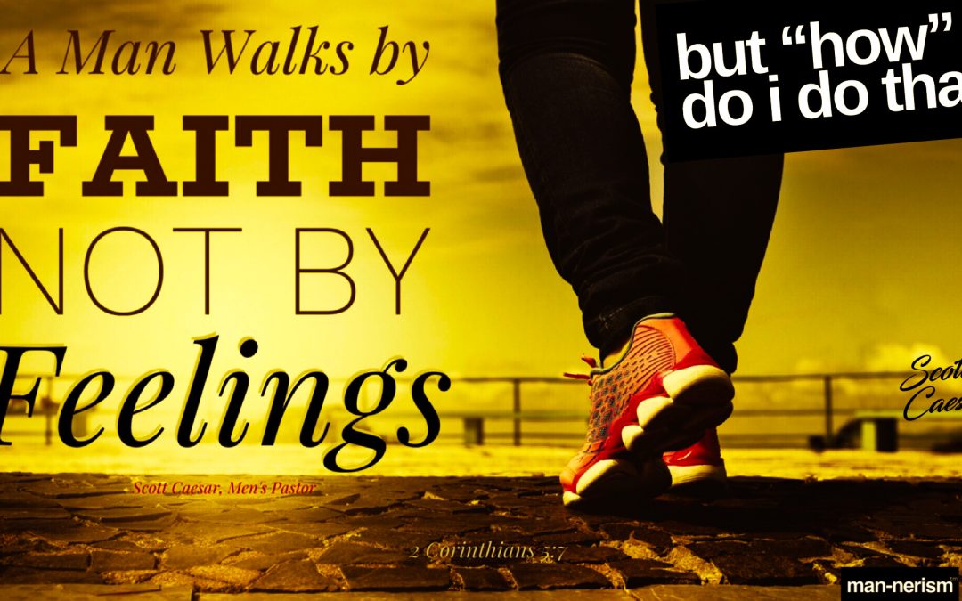 A Man Walks By Faith Not By Feelings… Part4:  “Lies Men Believe, then Live”
