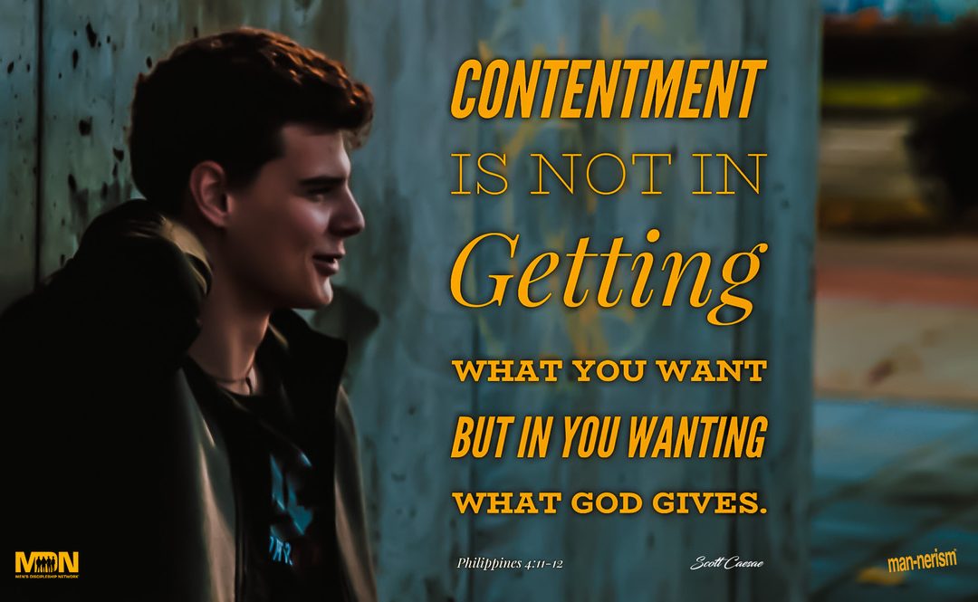 Contentment is Not in Getting What You Want…  BUT in You Wanting What God Gives