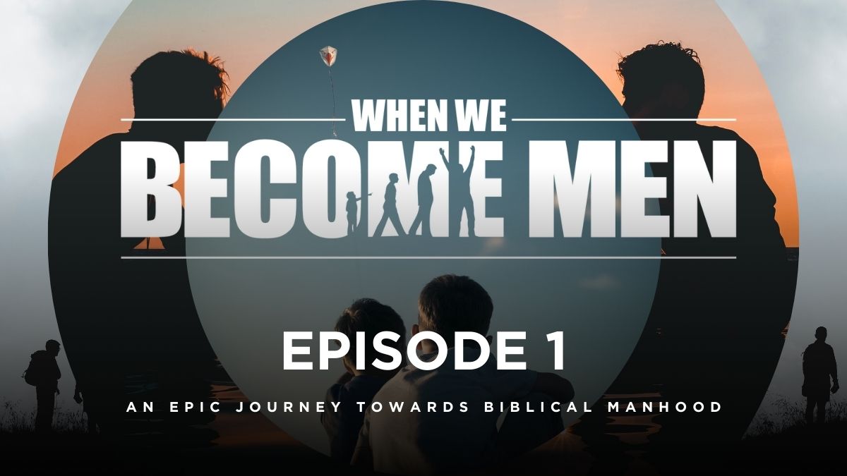 When We Become Men Episode 1 / Men's Discipleship Network