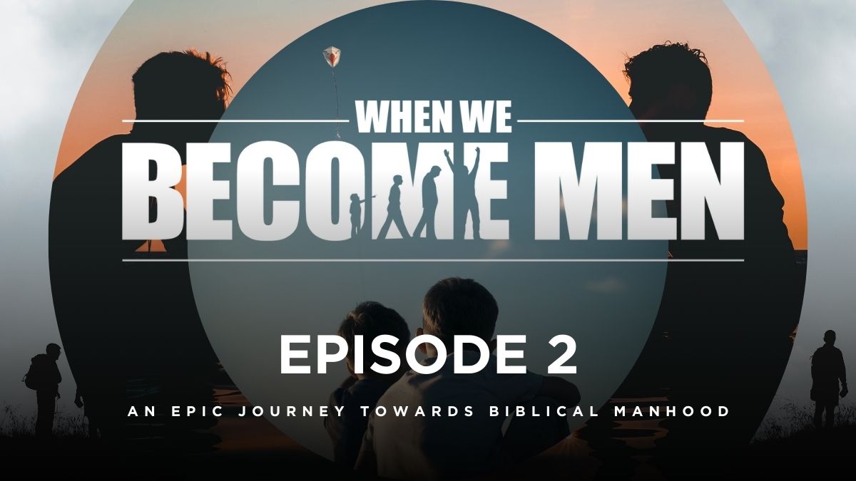When We Become Men Episode 2 / Men's Discipleship Network