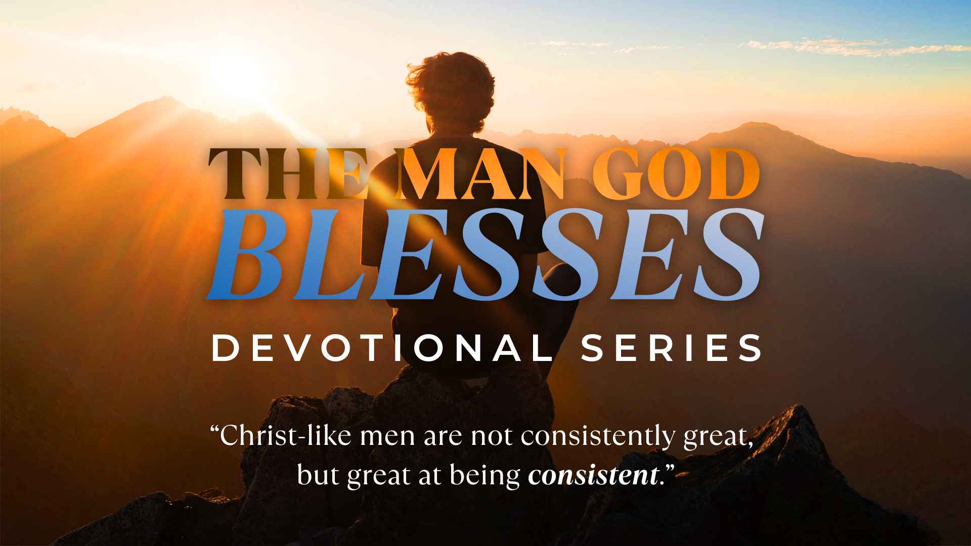 THE MAN GOD BLESSES - DEVOTIONAL SERIES - SCOTT CAESAR MEN'S PASTOR - MEN'S DISCIPLESHIP NETWORK