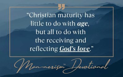 “Christian maturity has little to do with age,  but all to do with the receiving and  reflecting God’s love.”