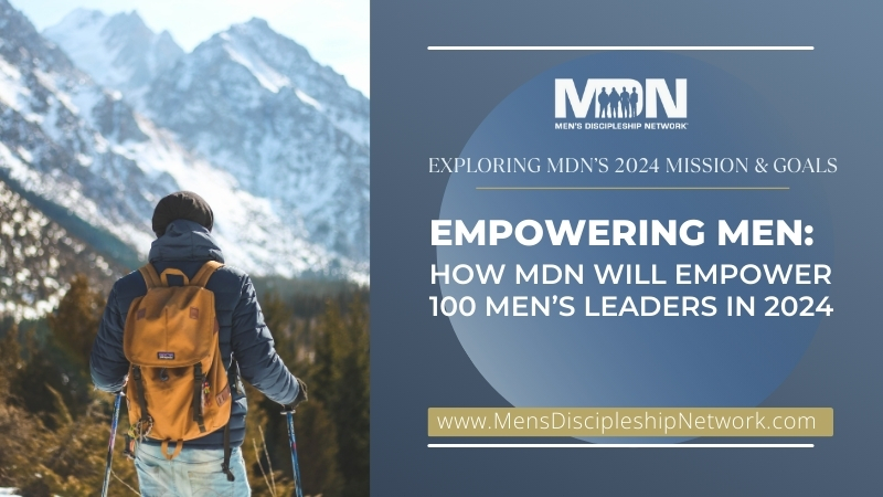 Empowering Men: How Men's Discipleship Network Will Empower 100 Men's Leaders In 2024
