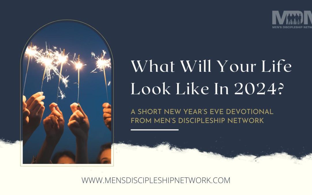 What Will Your Life Look Like In 2024? A Short New Year’s Eve Devotion From MDN