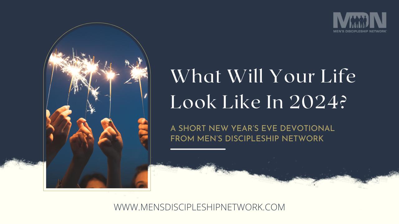 What Will Your Life Look Like In 2024? A Short New Year's Eve Devotional From MDN
