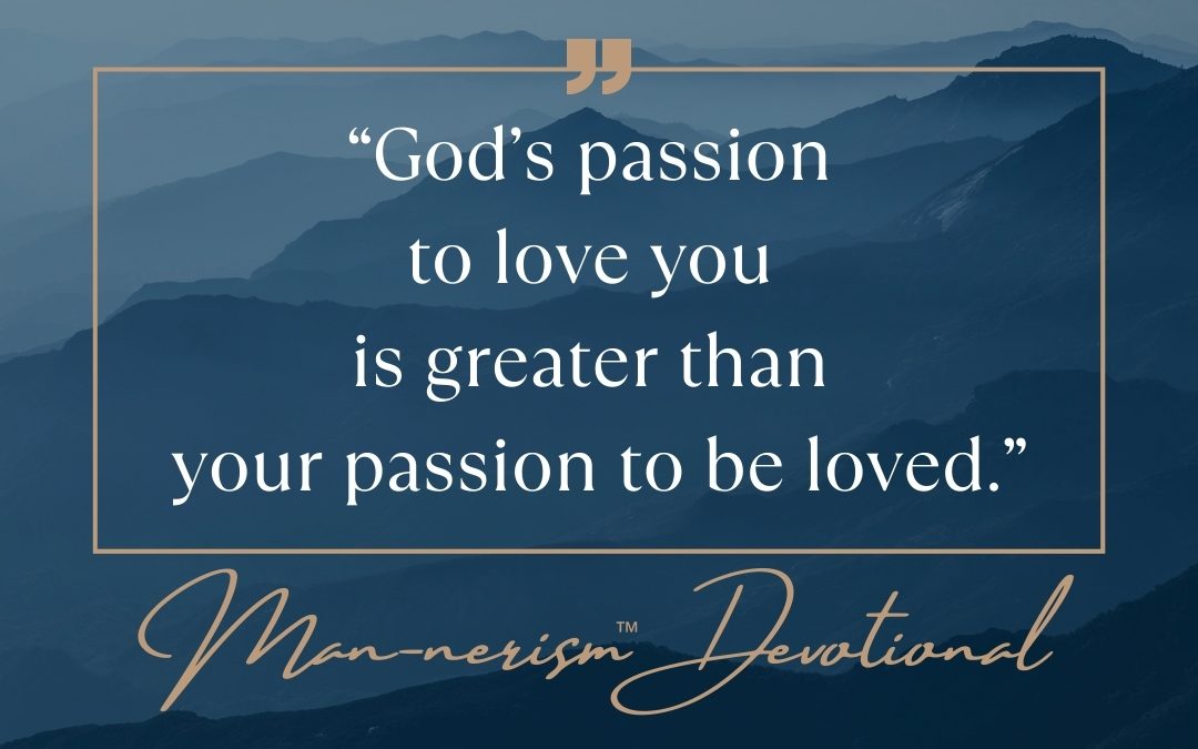 “God’s passion to love you is greater than your passion to be loved.”