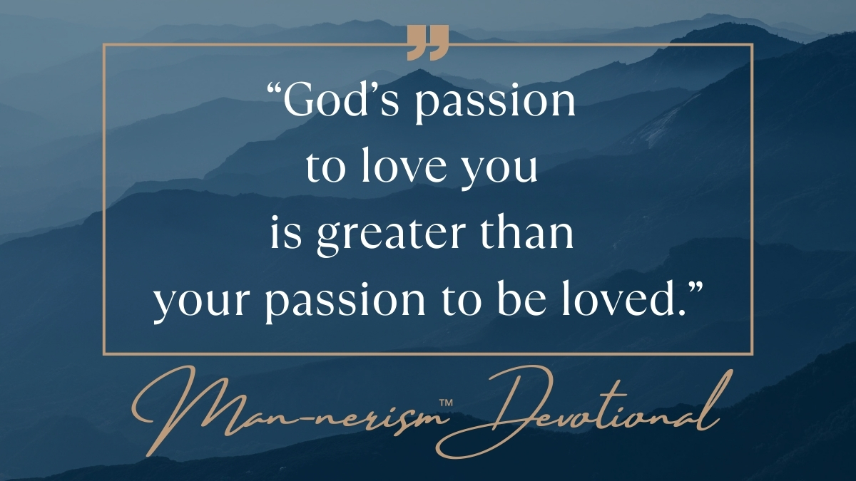Man-nerism Devotionals - God’s passion to love you is greater than your passion to be loved - Men's Pastor Scott Caesar