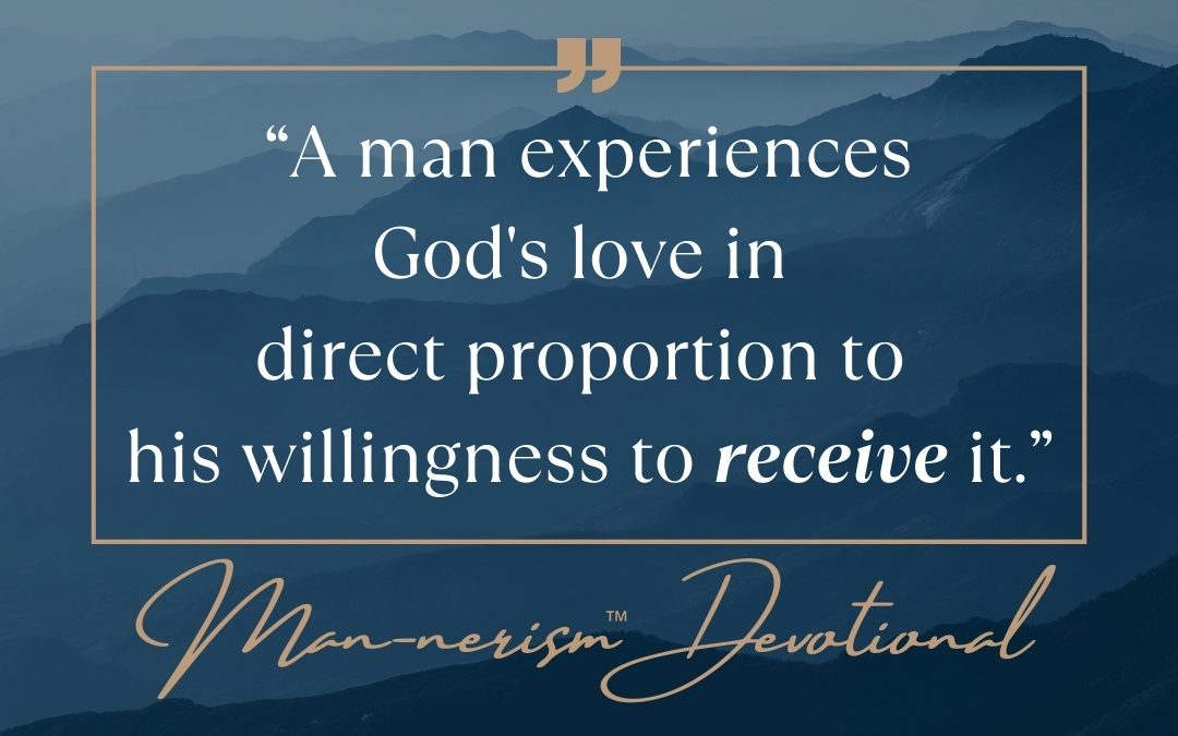 “A man experiences God’s love in direct proportion to his willingness to receive it.”