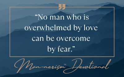 “No man who is overwhelmed by love can be overcome by fear.”