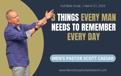 3 Things Every Man Needs To Remember Every Day | Scott Caesar, Men’s Pastor